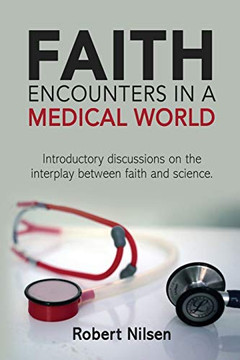 FAITH ENCOUNTERS IN A MEDICAL WORLD: Introductory Discussions on the Interplay Between Science and Faith FAITH ENCOUNTERS IN A MEDICAL WORLD: Introductory Discussions on the Interplay Between Science and Faith