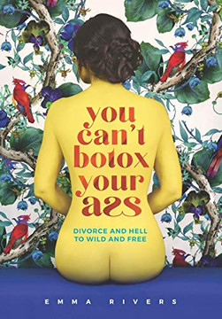 You Can't Botox Your Ass: Divorce and Hell to Wild and Free You Can't Botox Your Ass: Divorce and Hell to Wild and Free