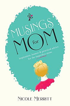 Musings For Mom: Inspiration, Humor And Practical Advice For The Imperfect Mom Musings For Mom: Inspiration, Humor And Practical Advice For The Imperfect Mom