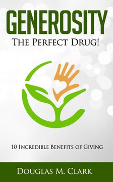 Generosity: The Perfect Drug: 10 Incredible Benefits of Giving Generosity: The Perfect Drug: 10 Incredible Benefits of Giving