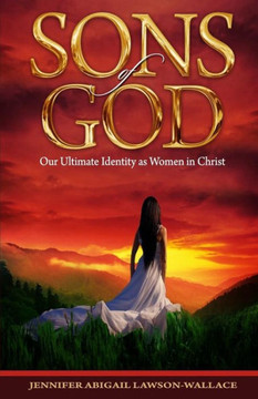 Sons Of God: Our Ultimate Identity As Women In Christ Sons Of God: Our Ultimate Identity As Women In Christ