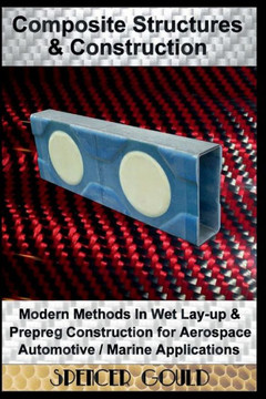 Composite Structures & Construction: Modern Methods In Wet Lay-Up & Prepreg Construction For Aerospace / Automotive / Marine Applications