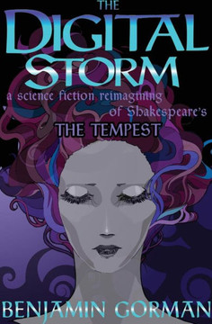 The Digital Storm: A Science Fiction Reimagining Of William Shakespeare'S The Tempest
