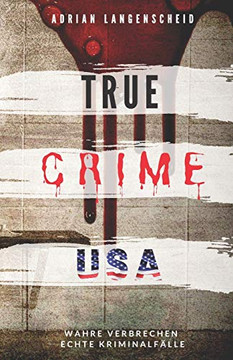 TRUE CRIME USA I wahre Verbrechen - echte Kriminalfalle I Adrian Langenscheid: schockierende Kurzgeschichten aus dem wahren Leben (True Crime International) (German Edition)