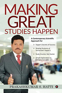 Making Great Studies Happen: A Contemporary Scientific Approach For Topper?S Secrets Of Success Shaping Students Of Tomorrow?S Topper?S Study Smarter,Not Harder Simple Explanation To Complex Concepts