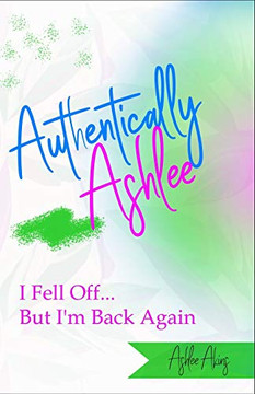 Authentically Ashlee: I Fell Off... But I'm Back Again Authentically Ashlee: I Fell Off... But I'm Back Again