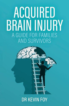 Acquired Brain Injury: A Guide For Families And Survivors Acquired Brain Injury: A Guide For Families And Survivors