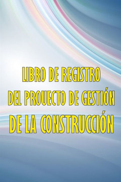 Libro De Registro Del Proyecto De Gestión De La Construcción: Libro De Registro Diario De La Construcción Para Registrar La Mano De Obra, Las Tareas, ... Construcción Y Mucho Más. (Spanish Edition) Libro De Registro Del Proyecto De Gestión De La Construcción: Libro De Registro Diario De La Construcción Para Registrar La Mano De Obra, Las Tareas, ... Construcción Y Mucho Más. (Spanish Edition)
