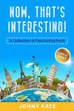 Now, That's Interesting: A Collection Of Fascinating Facts
