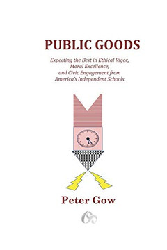 Public Goods : Expecting the Best in Ethical Rigor, Moral Excellence, and Civic Engagement from America's Independent Schools