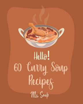 Hello! 60 Curry Soup Recipes: Best Curry Soup Cookbook Ever For Beginners [Book 1]