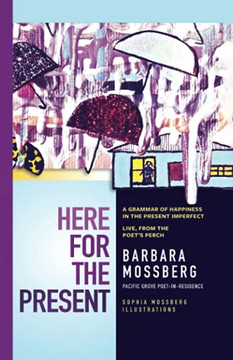 Here For The Present: A Grammar Of Happiness In The Present Imperfect, Live From The Poetæs Perch (Pacific Grove Books)