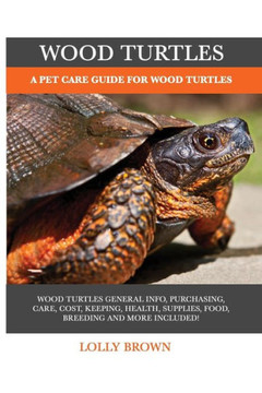 Wood Turtles : A Pet Care Guide For Wood Turtles Wood Turtles : A Pet Care Guide For Wood Turtles