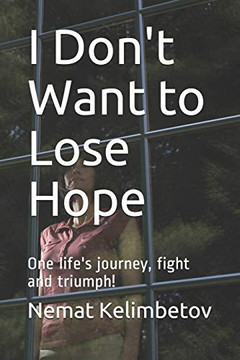 I Don't Want to Lose Hope: One life's journey, fight and triumph!
