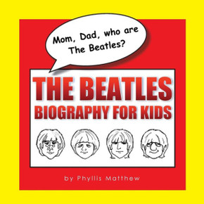 Mom, Dad, Who Are The Beatles?: The Beatles Biography For Kids