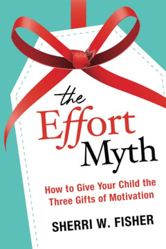The Effort Myth : How To Give Your Child The Three Gifts Of Motivation