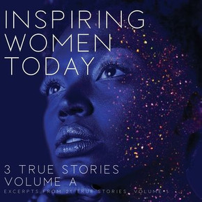 Inspiring Women Today: 3 True Stories, Volume A