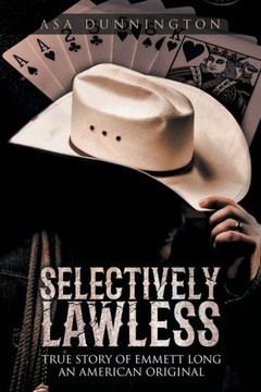 Selectively Lawless: True Story Of Emmett Long An American Original