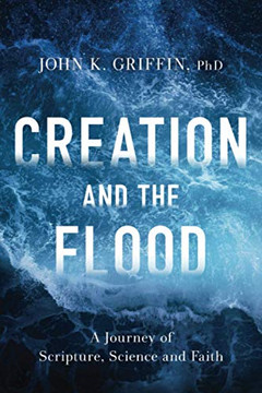 Creation and the Flood : A Journey of Scripture, Science and Faith Creation and the Flood : A Journey of Scripture, Science and Faith