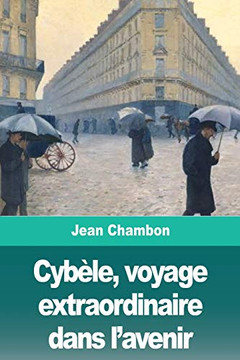 Cybèle, voyage extraordinaire dans l'avenir (French Edition) Cybèle, voyage extraordinaire dans l'avenir (French Edition)