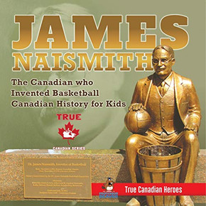 James Naismith - The Canadian who Invented Basketball | Canadian History for Kids | True Canadian Heroes - True Canadian Heroes Edition James Naismith - The Canadian who Invented Basketball | Canadian History for Kids | True Canadian Heroes - True Canadian Heroes Edition