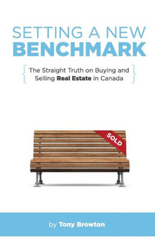 Setting A New Benchmark : The Straight Truth On Buying And Selling Real Estate In Canada