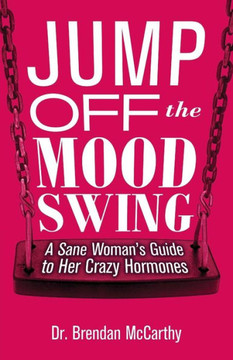 Jump Off The Mood Swing: A Sane Woman'S Guide To Her Crazy Hormones