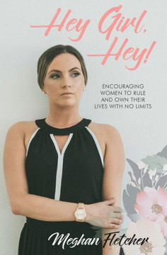 Hey Girl, Hey!: Encouraging Women to Rule and Own Their Lives With No Limits