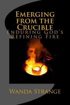Emerging from the Crucible: Enduring God's Refining Fire