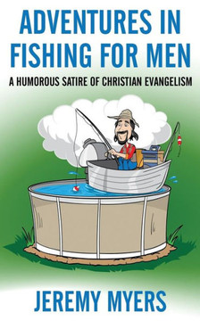 Adventures in Fishing for Men: A Humorous Satire of Christian Evangelism Adventures in Fishing for Men: A Humorous Satire of Christian Evangelism