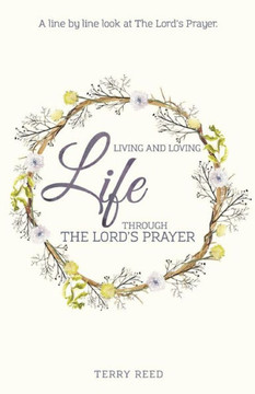 Living And Loving Life Through The Lord'S Prayer Living And Loving Life Through The Lord'S Prayer