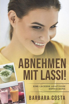Abnehmen mit Lassi !: Eine leckere asiatische Erfrischung (German Edition)