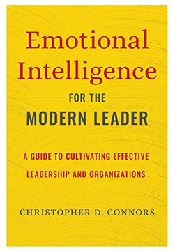 Emotional Intelligence for the Modern Leader: A Guide to Cultivating Effective Leadership and Organizations