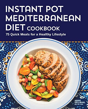 The Instant Pot Mediterranean Diet Cookbook: 75 Quick Meals For A Healthy Lifestyle