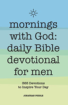 Mornings With God: Daily Bible Devotional For Men: 365 Devotions To Inspire Your Day Mornings With God: Daily Bible Devotional For Men: 365 Devotions To Inspire Your Day