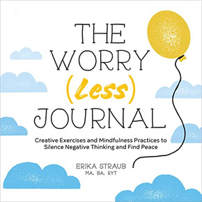 The Worry (Less) Journal: Creative Exercises And Mindfulness Practices To Silence Negative Thinking And Find Peace