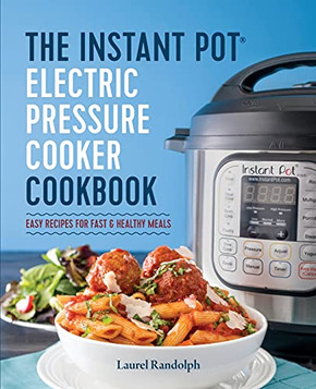 The Instant Pot Electric Pressure Cooker Cookbook: Easy Recipes For Fast & Healthy Meals The Instant Pot Electric Pressure Cooker Cookbook: Easy Recipes For Fast & Healthy Meals