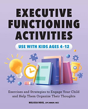 Executive Functioning Activities: Exercises And Strategies To Engage Your Child And Help Them Organize Their Thoughts