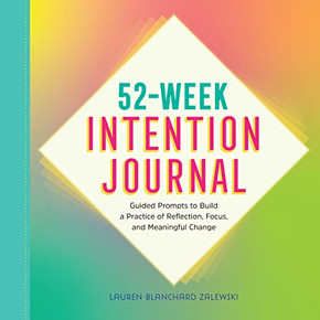 52-Week Intention Journal: Guided Prompts to Build a Practice of Reflection, Focus, and Meaningful Change 52-Week Intention Journal: Guided Prompts to Build a Practice of Reflection, Focus, and Meaningful Change