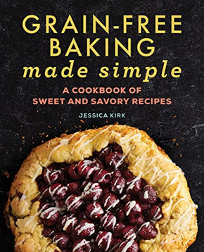Grain-Free Baking Made Simple: A Cookbook of Sweet and Savory Recipes Grain-Free Baking Made Simple: A Cookbook of Sweet and Savory Recipes