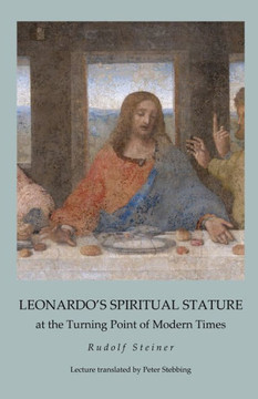 Leonardo'S Spiritual Stature : At The Turning Point Of Modern Times Leonardo'S Spiritual Stature : At The Turning Point Of Modern Times