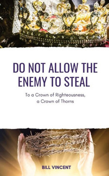 Do Not Allow the Enemy to Steal: To a Crown of Righteousness, a Crown of Thorns