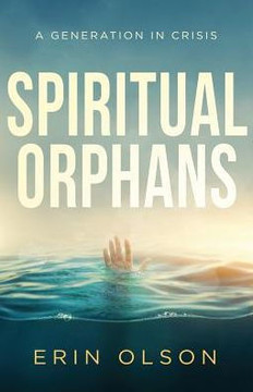 Spiritual Orphans: A Generation In Crisis Spiritual Orphans: A Generation In Crisis