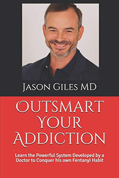 Outsmart Your Addiction : The Powerful System Developed by a Medical Doctor to Conquer His Own Fentanyl Habit