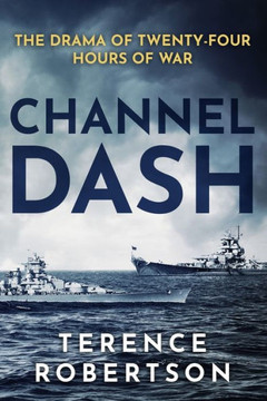 Channel Dash: The Drama Of Twenty Four Hours Of War (World War Two At Sea)