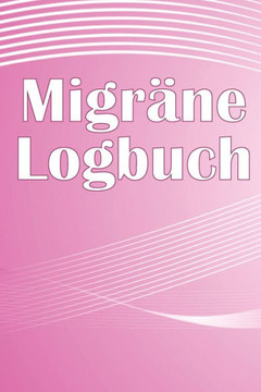 Migräne-Logbuch: Professionelles, Detailliertes Protokoll Für Alle Ihre Migräne Und Schweren Kopfschmerzen - Verfolgung Von Kopfschmerzauslösern, ... Zur Schmerzlinderung (German Edition)