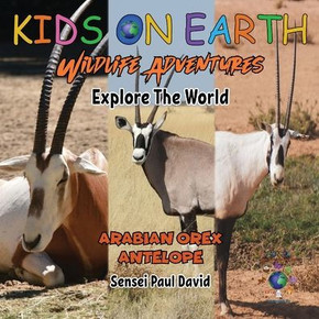 Kids On Earth Wildlife Adventures - Explore The World: Arabian Oryx Antelope - Israel Kids On Earth Wildlife Adventures - Explore The World: Arabian Oryx Antelope - Israel