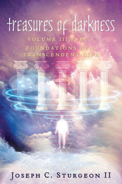 Treasures Of Darkness Iii Part 1: Foundations Of A Transcendent Life