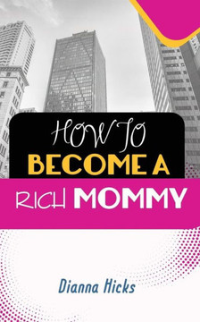 How to Become a Rich Mommy How to Become a Rich Mommy