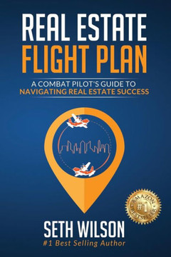 Real Estate Flight Plan: A Combat Pilot?S Guide To Navigating Real Estate Success